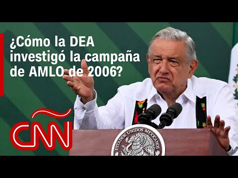 ¿Cómo la DEA investigó la campaña presidencial de AMLO de 2006? ¿Cómo la DEA investigó la campaña presidencial de AMLO de 2006?