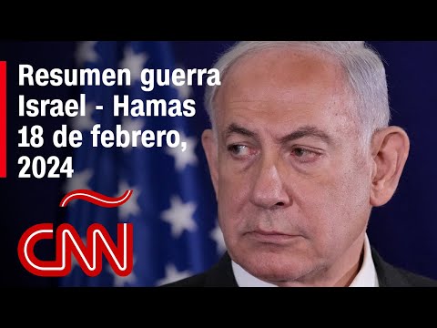 Resumen en video de la guerra Israel – Hamas: noticias del 18 de febrero de 2024 Resumen en video de la guerra Israel – Hamas: noticias del 18 de febrero de 2024