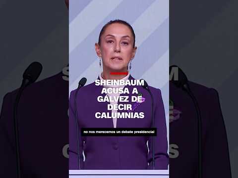 #Sheinbaum acusa a #Gálvez de decir calumnias
