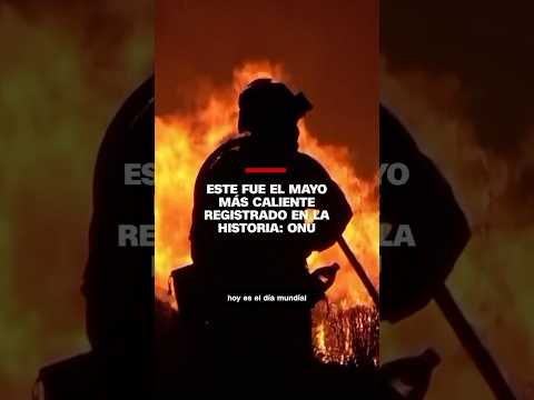 Es fue el mayo más caliente registrado en la historia: ONU Es fue el mayo más caliente registrado en la historia: ONU