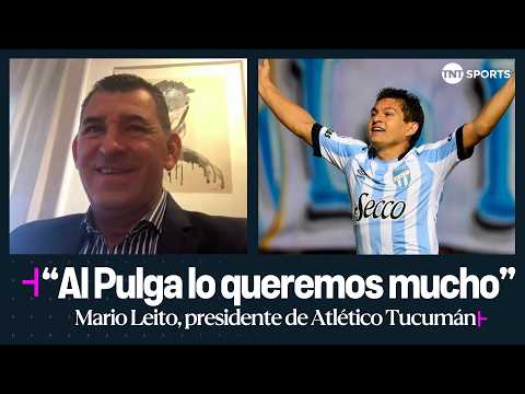 Mario Leito, presidente de AtlÃ©tico TucumÃ¡n, hablÃ³ sobre el Pulga RodrÃ­guez y JoaquÃ­n Pereyra