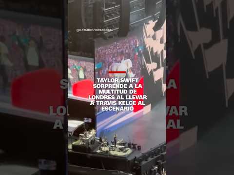 Taylor Swift sorprende a la multitud de Londres al llevar a Travis Kelce al escenario