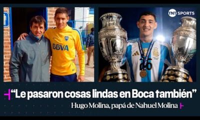 Hugo Molina, papÃ¡ de Nahuel Molina: “MÃ¡s allÃ¡ de la frustraciÃ³n, en Boca el pasaron cosas lindas”