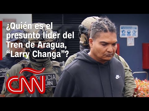 ¿Quién es “Larry Changa”, presunto líder del Tren de Aragua