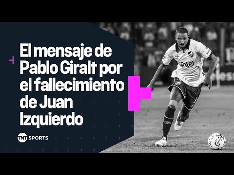 El mensaje de Pablo Giralt sobre el fallecimiento de Juan Izquierdo, futbolista de Nacional El mensaje de Pablo Giralt sobre el fallecimiento de Juan Izquierdo, futbolista de Nacional