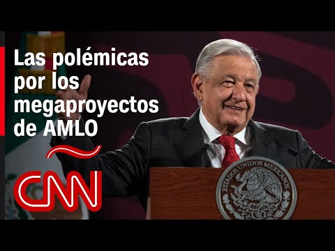 Las polémicas por los megaproyectos de López Obrador Las polémicas por los megaproyectos de López Obrador