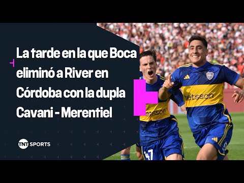 La tarde en la que #Boca eliminÃ³ a #River en #CÃ³rdoba con la dupla #Cavani – #Merentiel