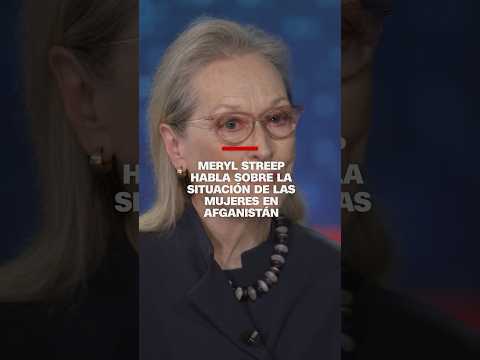 Meryl Streep habla sobre la situación de las mujeres en Afganistán Meryl Streep habla sobre la situación de las mujeres en Afganistán