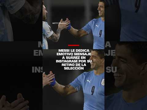 Messi le dedica un emotivo mensaje a Suárez por su retiro de la selección de Uruguay Messi le dedica un emotivo mensaje a Suárez por su retiro de la selección de Uruguay