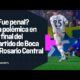 POLÃMICA EN EL FINAL DE #BOCA Y ROSARIO CENTRAL: Â¿Fue PENAL de ADVÃNCULA sobre COPETTI? ð§