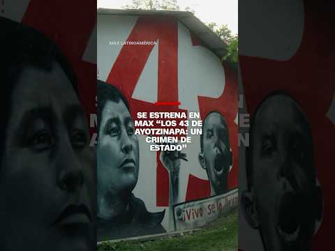 Se estrena en Max “Los 43 de Ayotzinapa: un crimen de Estado” Se estrena en Max “Los 43 de Ayotzinapa: un crimen de Estado”
