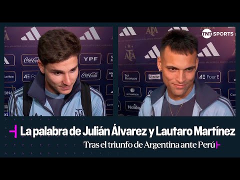 La palabra de JuliÃ¡n Ãlvarez y Lautaro MartÃ­nez tras el triunfo de Argentina ante PerÃº