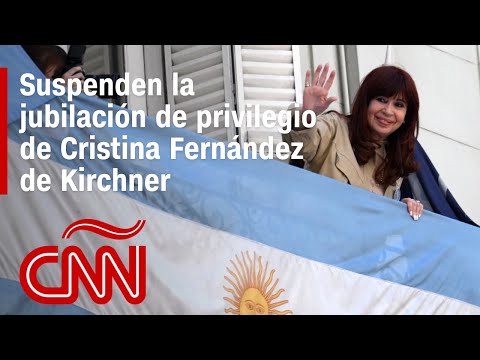 Suspenden la jubilación de privilegio de la expresidenta de Argentina Cristina Fernández de Kirchner