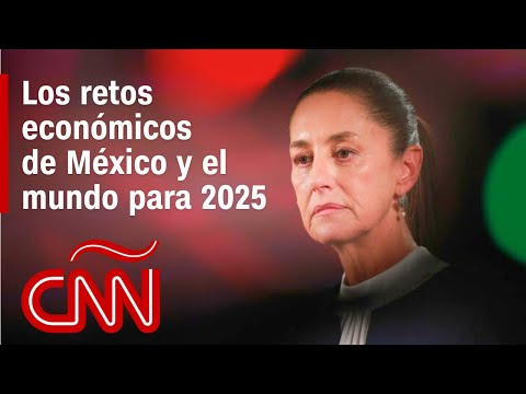 ANÁLISIS | Los retos económicos de México y el mundo para 2025