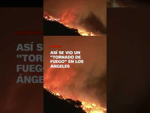 Así se ve un “tornado de fuego” en Los Ángeles