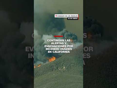 Continúan las alertas y evacuaciones por incendio Hughes en California Continúan las alertas y evacuaciones por incendio Hughes en California