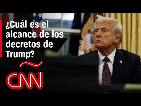 ¿Cuál es el alcance de los decretos de Trump? ¿Cuál es el alcance de los decretos de Trump?