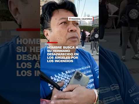 Hombre busca a su hermano desaparecido en Los Ángeles por los incendios