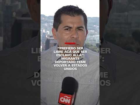 “Prefiero ser libre acá que ser esclavo allá”: Migrante deportado teme volver a Estados Unidos