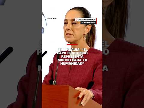 Claudia Sheinbaum dijo que el papa Francisco representa mucho para la humanidad