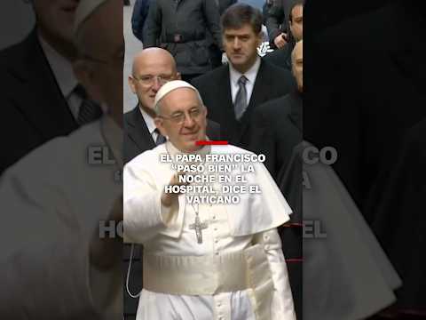 El papa Francisco “pasó bien” la noche en el hospital, dice el Vaticano