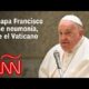 El papa Francisco tiene neumonía y presenta un “cuadro complejo” de salud, dice el Vaticano