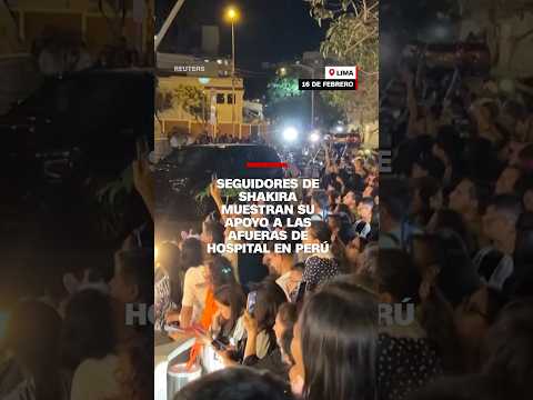 Seguidores de Shakira muestran su apoyo a las afueras de hospital en Perú