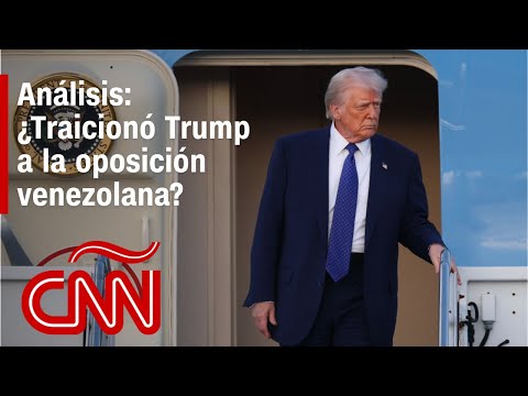¿Traicionó Trump a la oposición venezolana El análisis de Andrés Oppenheimer