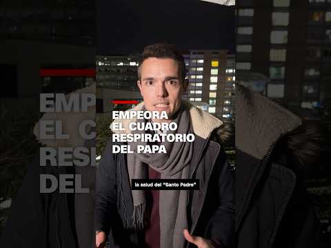 Empeora el cuadro respiratorio del papa Francisco
