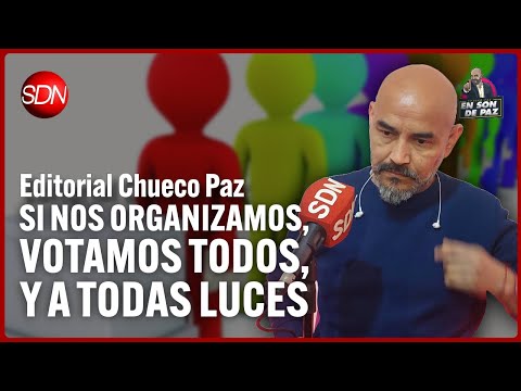 Si nos organizamos, votamos todos, y a todas luces | Editorial del Chueco Paz para #EnSonDePaz✌ Si nos organizamos, votamos todos, y a todas luces | Editorial del Chueco Paz para #EnSonDePaz✌