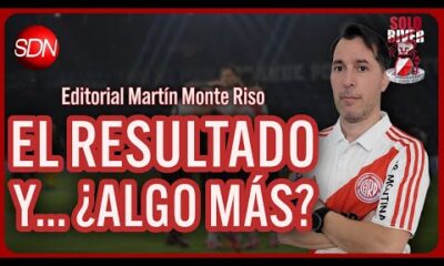 EL RESULTADO Y… ¿ALGO MÁS? | EL EDITORIAL de MARTÍN MONTE RISO para #SOLORIVER🐔