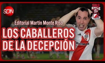 LOS CABALLEROS DE LA DECEPCIÓN | EL EDITORIAL de MARTÍN MONTE RISO para #SOLORIVER🐔