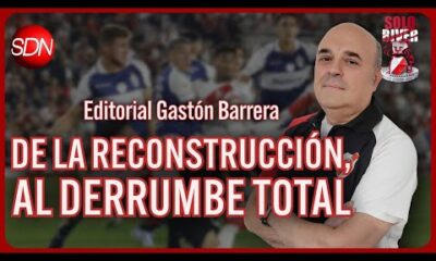 DE LA RECONSTRUCCIÓN AL DERRUMBE TOTAL | EL EDITORIAL de GASTÓN BARRERA para #SOLORIVER🐔