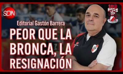PEOR QUE LA BRONCA, LA RESIGNACIÓN | EL EDITORIAL de GASTÓN BARRERA para #SOLORIVER🐔