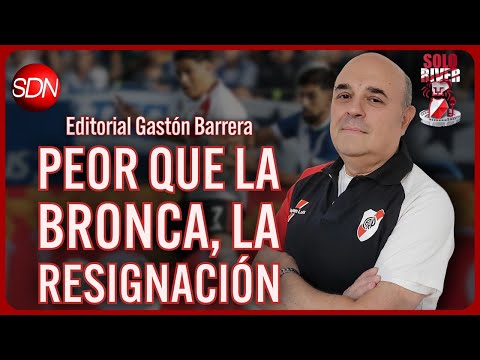 PEOR QUE LA BRONCA, LA RESIGNACIÓN | EL EDITORIAL de GASTÓN BARRERA para #SOLORIVER🐔 PEOR QUE LA BRONCA, LA RESIGNACIÓN | EL EDITORIAL de GASTÓN BARRERA para #SOLORIVER🐔