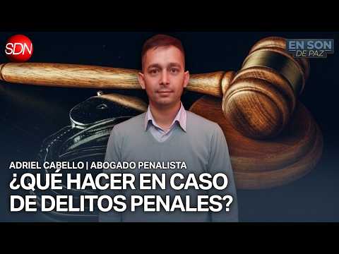 ¿CÓMO ACTUAR EN CASO DE DELITOS PENALES? ADRIEL CABELLO, ABOGADO PENALISTA en #ENSONDEPAZ