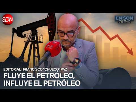 "HACE FALTA QUE FLUYA EL PETRÓLEO" | EDITORIAL de FRANCISCO "CHUECO" PAZ para #ENSONDEPAZ