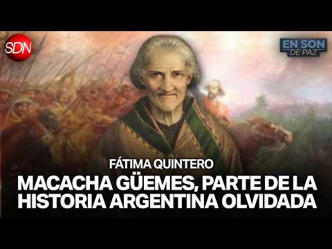 MACACHA GÜEMES: LA HISTORIA OLVIDADA | INFORME HISTÓRICO de FÁTIMA QUINTERO en #ENSONDEPAZ