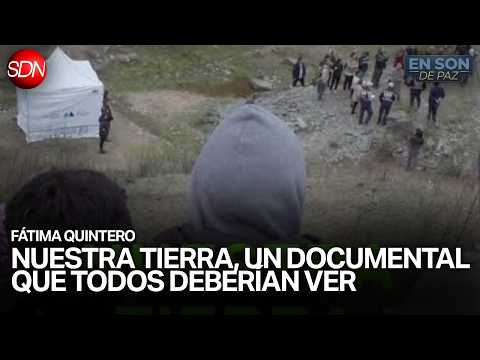 NUESTRA TIERRA, UN DOCUMENTAL QUE TODOS DEBERÍAN VER | FÁTIMA QUINTERO en #ENSONDEPAZ